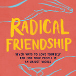 Kate Johnson Radical Friendship : Seven Ways to Love Yourself and Find Your People in an Unjust World