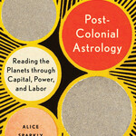 Alice Sparkly Kat Postcolonial Astrology : A Radical Genealogy of the Planets