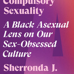 Sherronda J. Brown Refusing Compulsory Sexuality : A Black Asexual Lens on Our Sex-Obsessed Culture