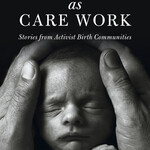 Alana Apfel B - Birth Work As Care Work : Stories from Activist Birth Communities