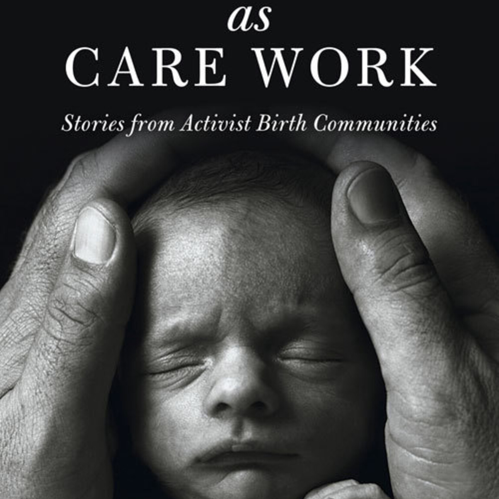 Alana Apfel B - Birth Work As Care Work : Stories from Activist Birth Communities