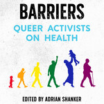 Adrian Shanker B - Bodies And Barriers : Queer Activists on Health