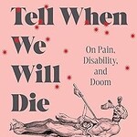 Johanna Hedva How to Tell When We Will Die : On Pain, Disability, and Doom
