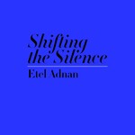 Etel Adnan Shifting the Silence