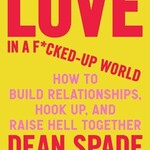 Dean Spade Love in a Fucked-Up World : How to Build Relationships, Hook Up, and Raise Hell, Together