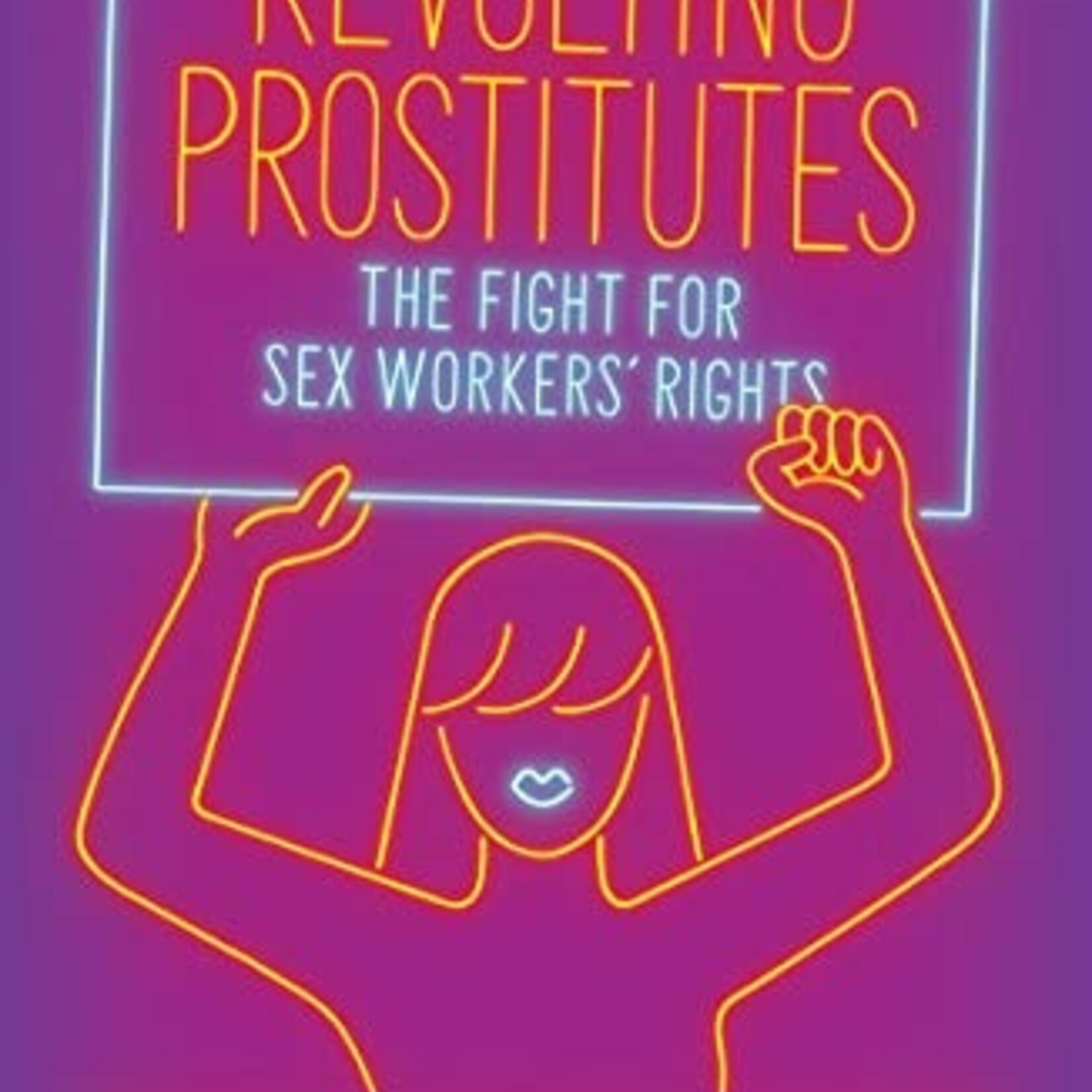 Revolting Prostitutes : The Fight for Sex Workers' Rights - Molly Smith & Juno Mac