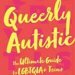 Erin Ekins Queerly Autistic : The Ultimate Guide For LGBTQIA+ Teens On The Spectrum