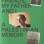 Raja Shehadeh We Could Have Been Friends, My Father and I : A Palestinian Memoir