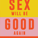Katherine Angel Tomorrow Sex Will Be Good Again : Women and Desire in the Age of Consent