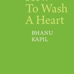 Bhanu Kapil How To Wash A Heart