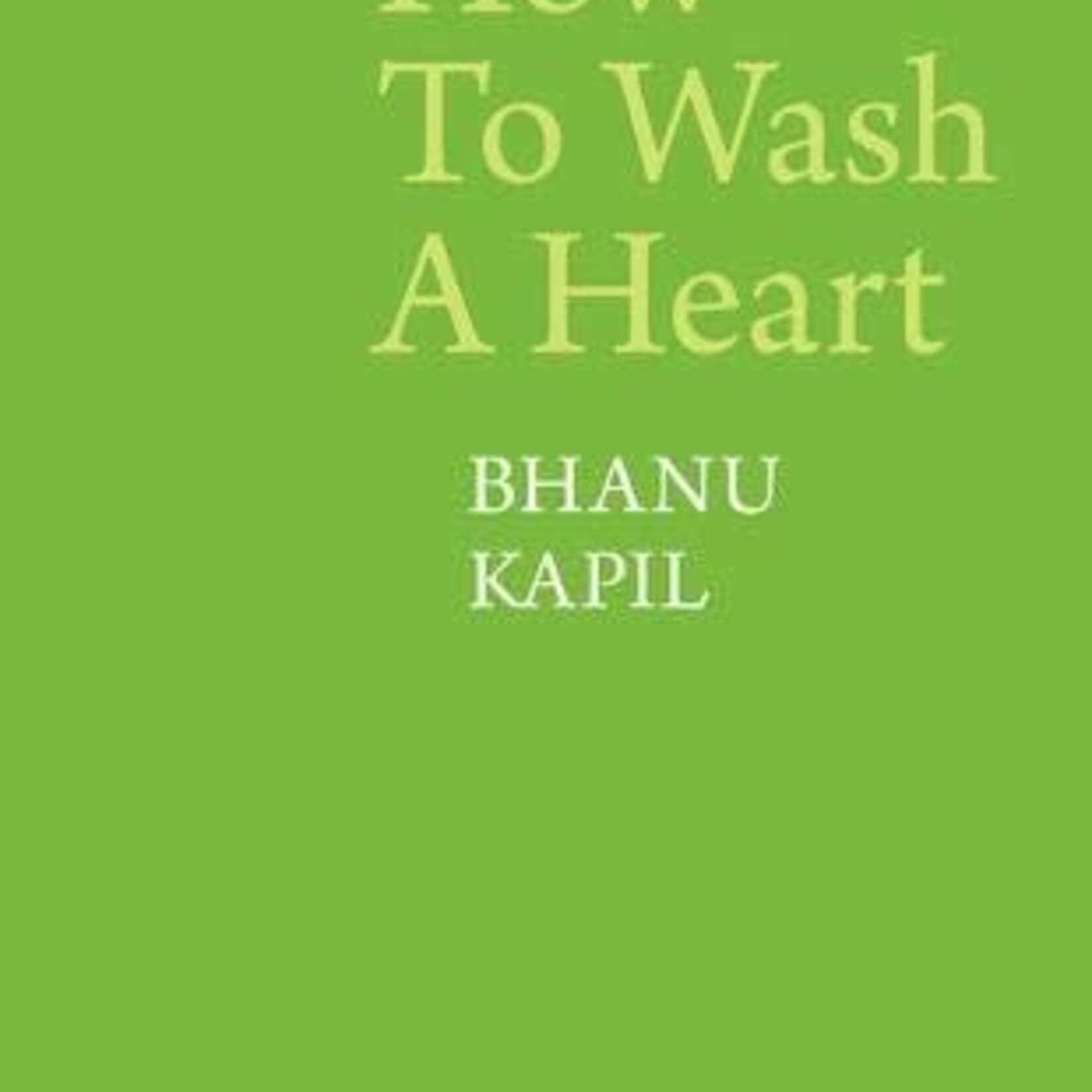 Bhanu Kapil How To Wash A Heart