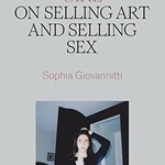 Sophia Giovannitti Working Girl : On Selling Art and Selling Sex