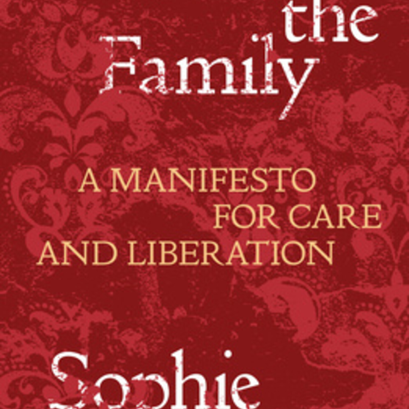 Sophie Lewis Abolish the Family : A Manifesto for Care and Liberation