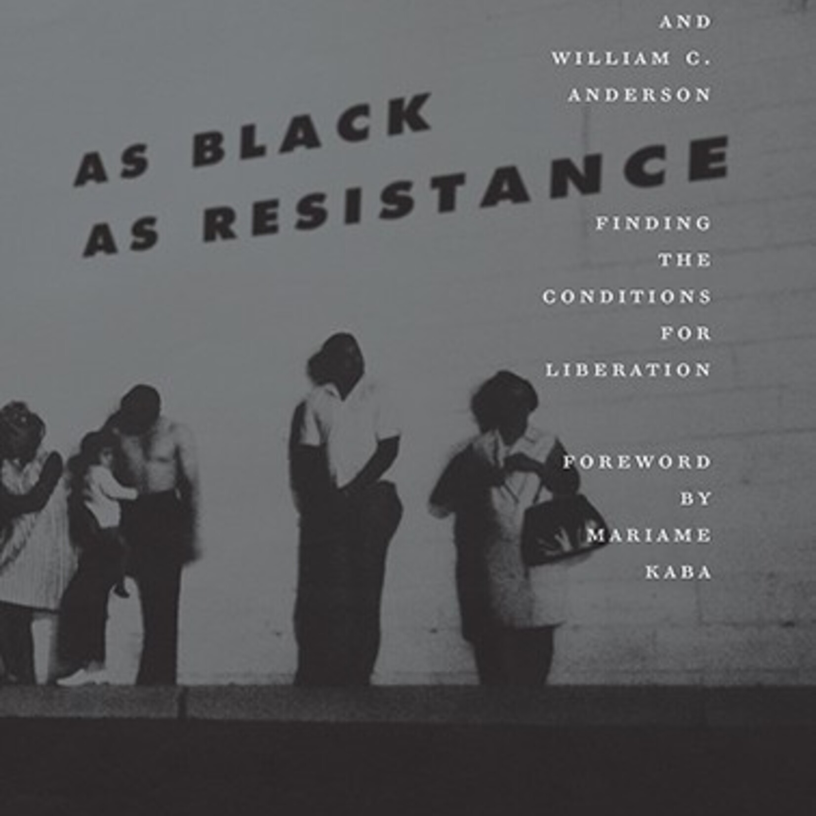 Zoé Samudzi, William C. Anderson As Black As Resistance : Finding the Conditions for Liberation