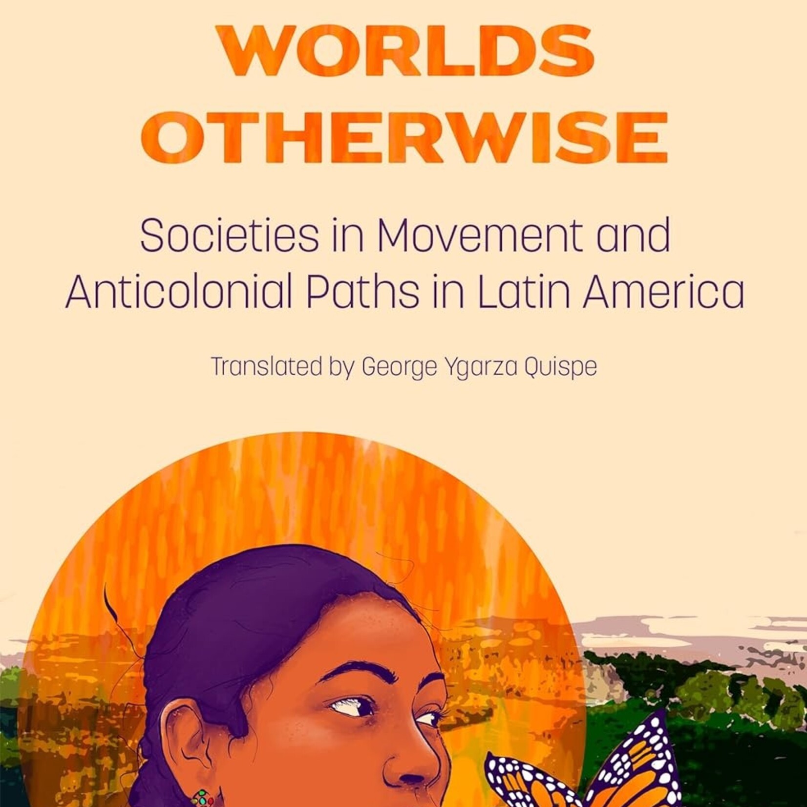Raul Zibechi Constructing Worlds Otherwise : Societies in Movement and Anticolonial Paths in Latin America