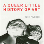 Alex Pilcher A Queer Little History of Art