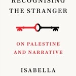 Isabella Hammad Recognising the Stranger : On Palestine and Narrative