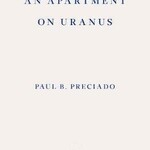 Paul B. Preciado An Apartment on Uranus