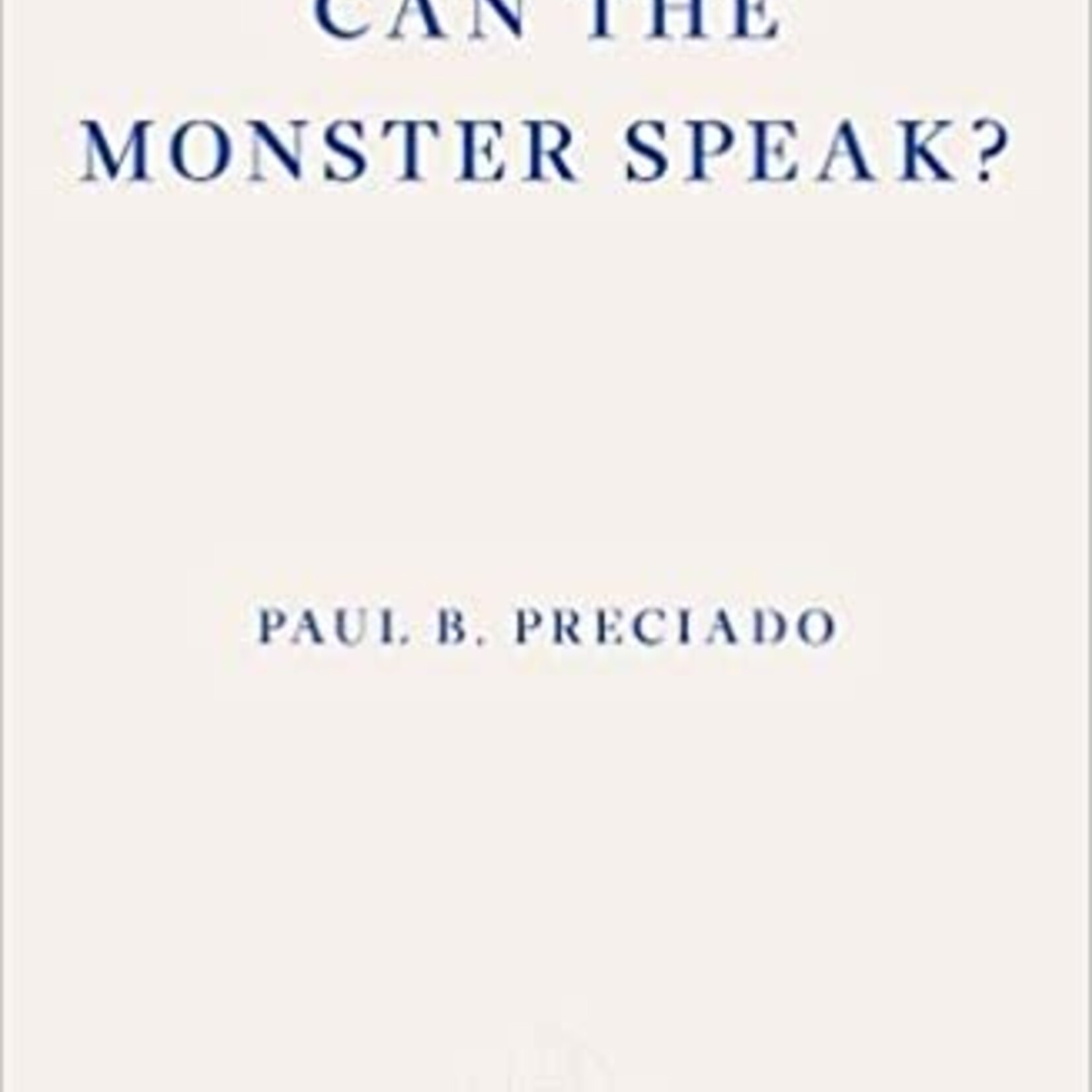 Paul B. Preciado Can the Monster Speak? : A Report to an Academy of Psychoanalysts