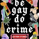 Molly Llewellyn Be Gay, Do Crime : Sixteen Stories of Queer Chaos