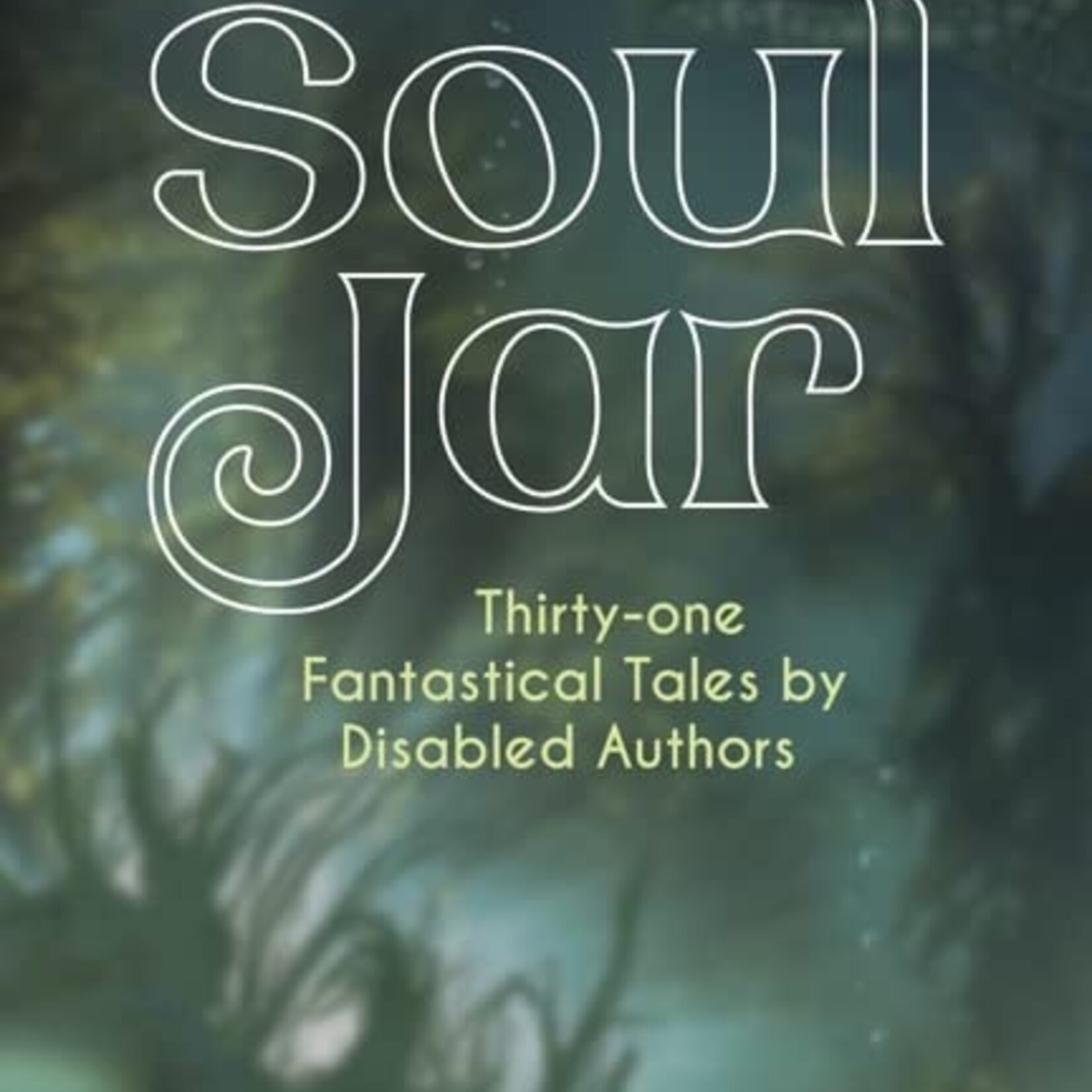 Annie Carl Soul Jar : Thirty-One Fantastical Tales by Disabled Authors