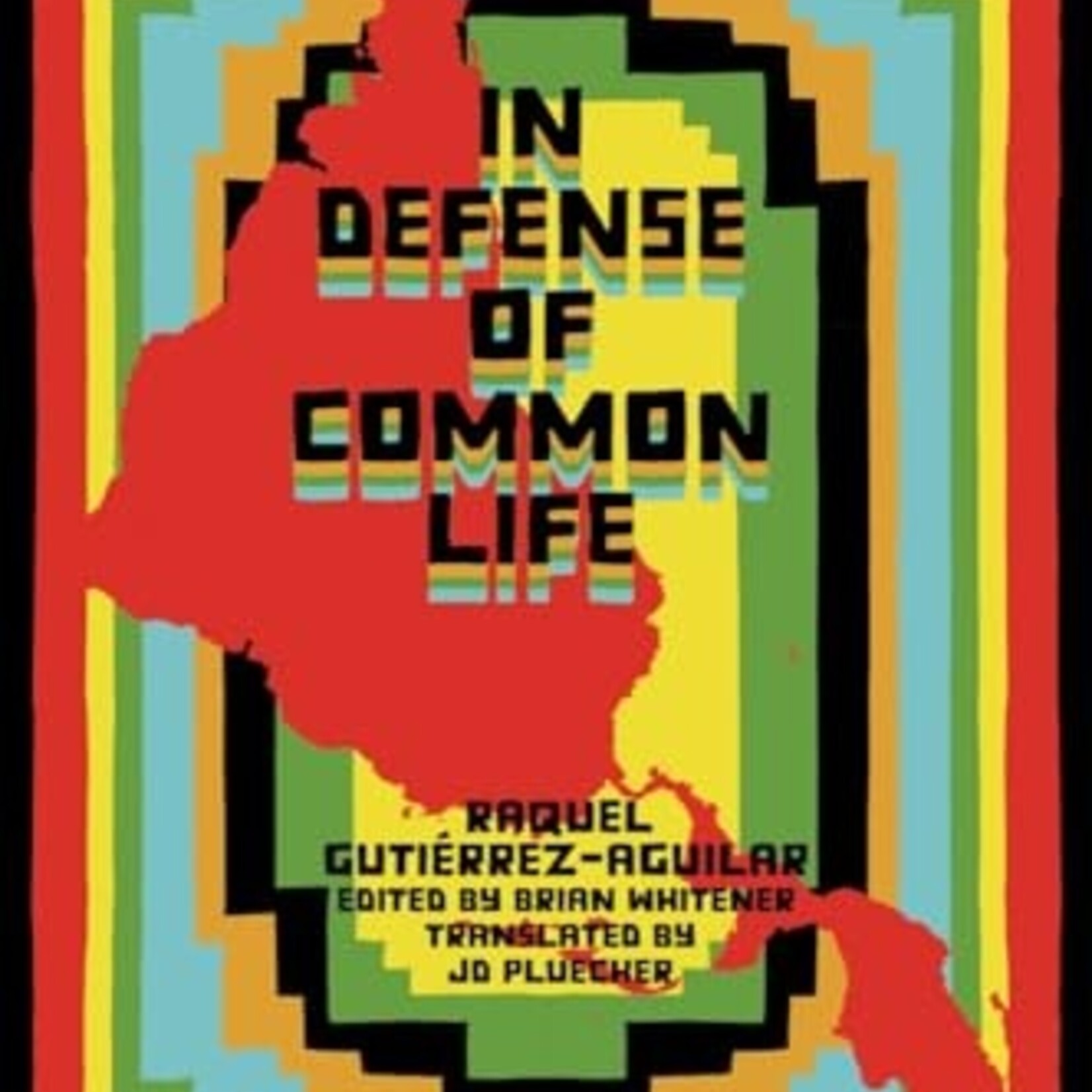 Raquel Gutiérrez Aguilar In Defense of Common Life : The Essential Political and Theoretical Works of Raquel Gutierrez Aguilar