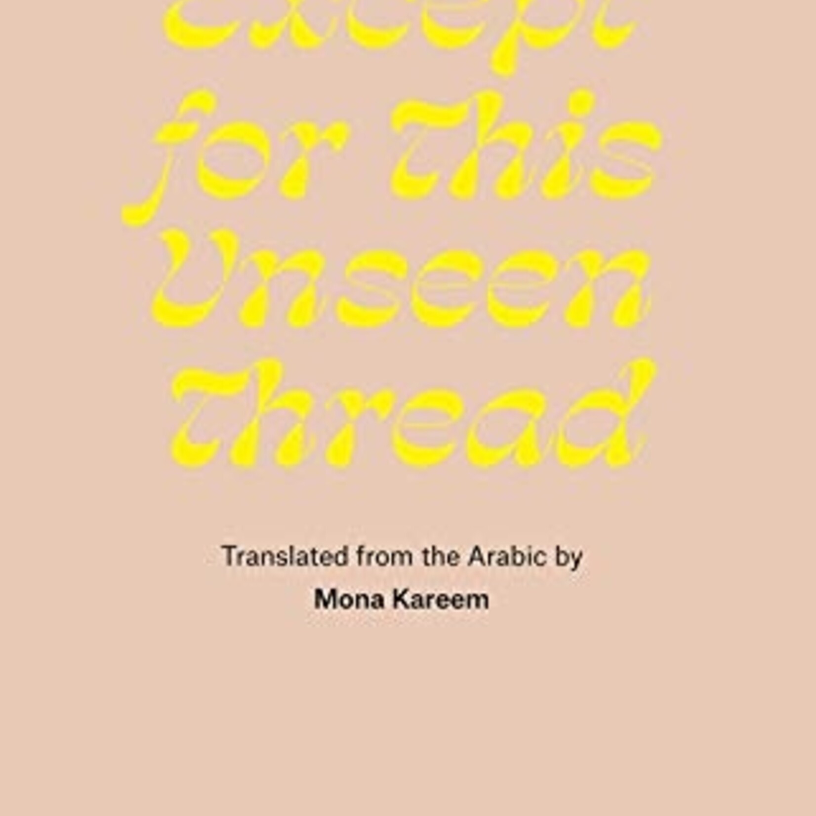 Ra'ad Abdulqadir Except for This Unseen Thread : Selected Poems