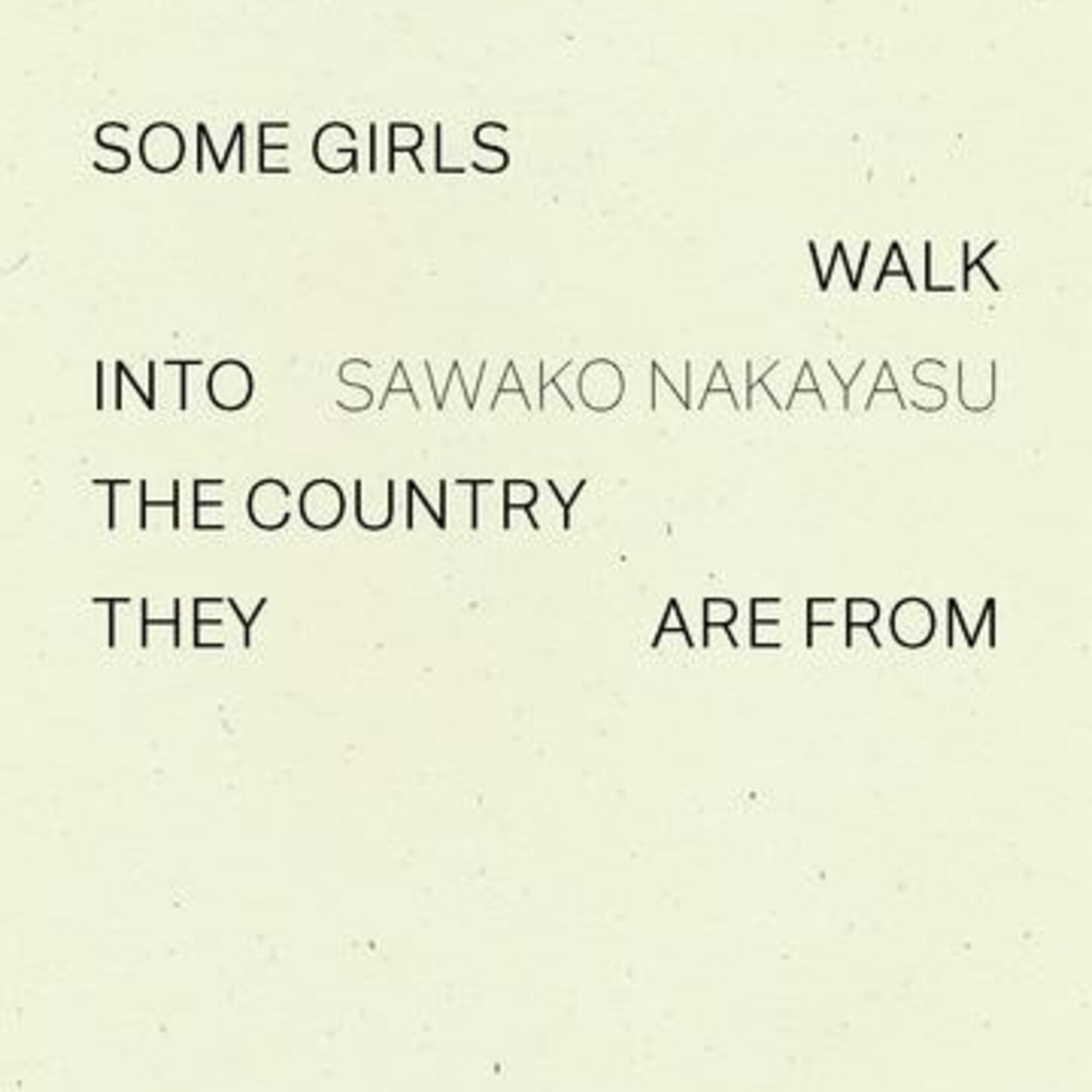 Sawako Nakayasu Some Girls Walk into the Country They Are From