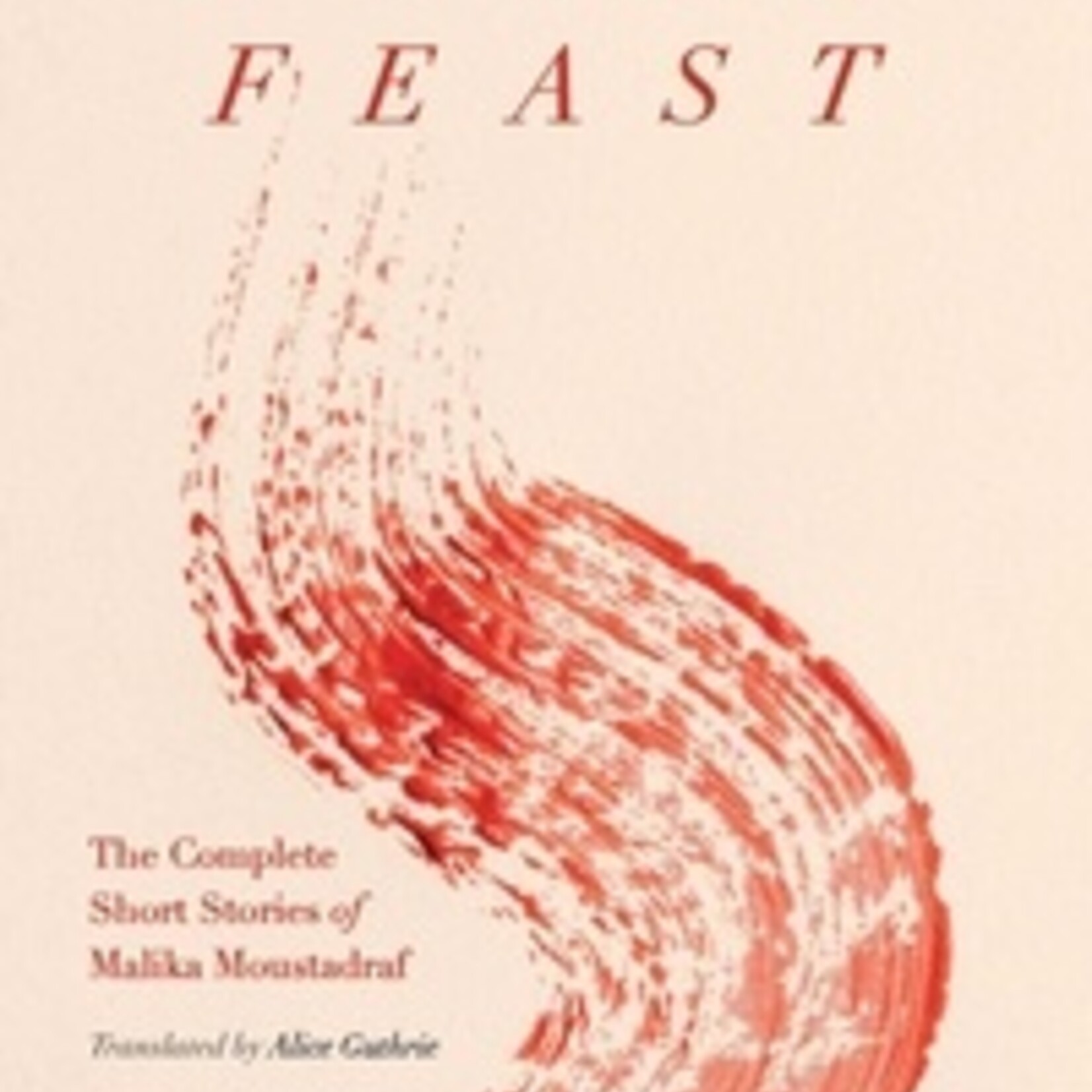 Malika Moustadraf Blood Feast : The Complete Short Stories of Malika Moustadraf