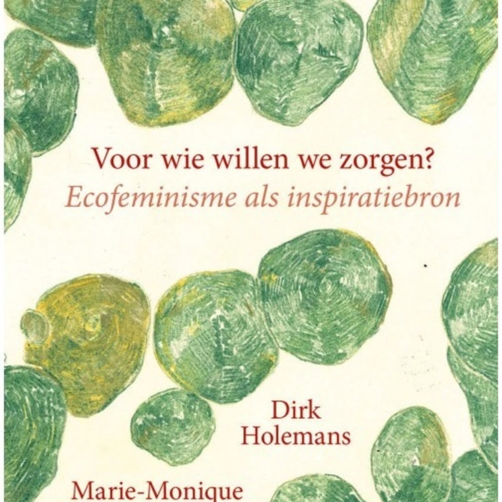 Dirk Holemans Voor wie willen we zorgen? Ecofeminisme als inspiratiebron -  Dirk Holemans ,  Philsan Osman ,  Marie-Monique Franssen