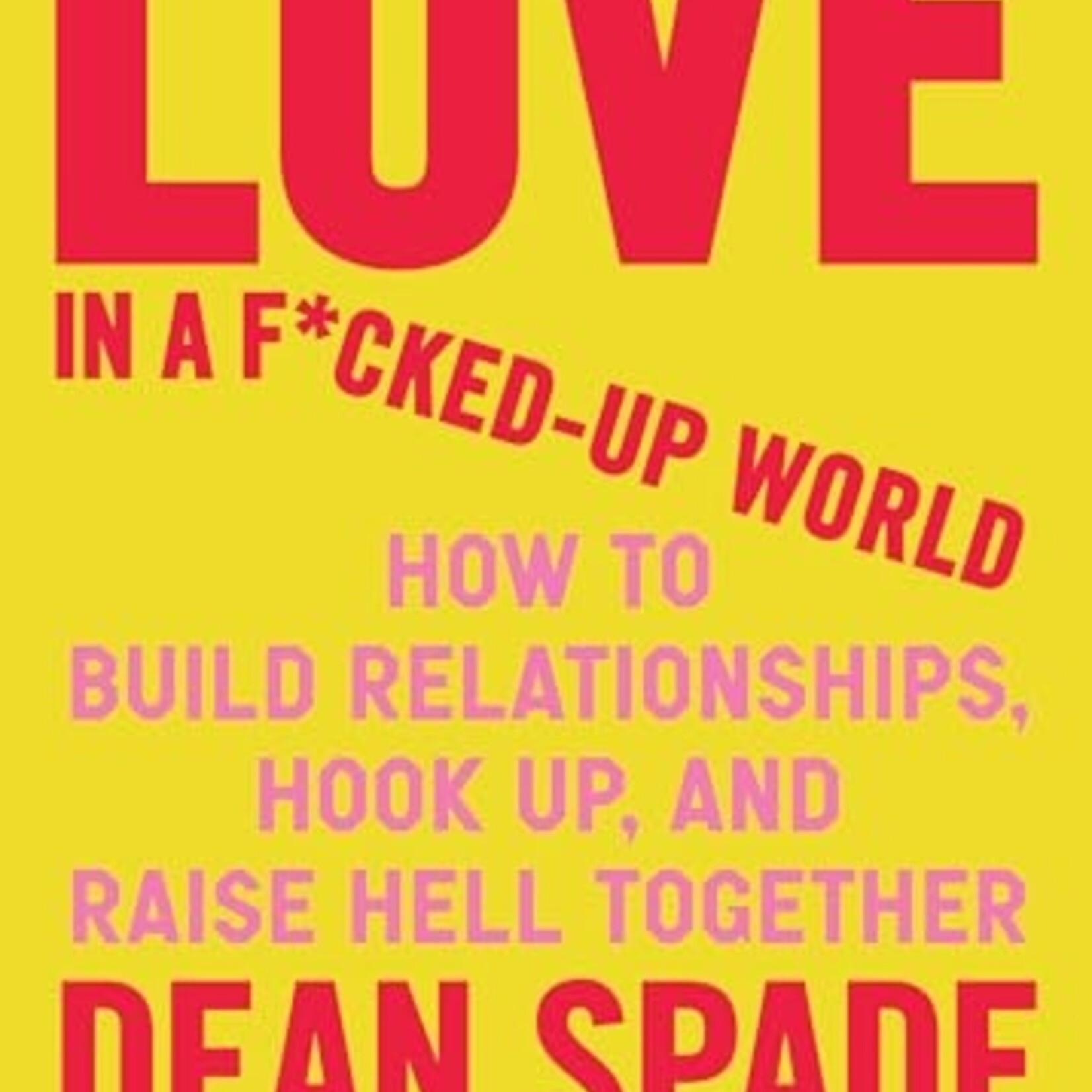 Dean Spade Love in a Fucked-Up World : How to Build Relationships, Hook Up, and Raise Hell, Together