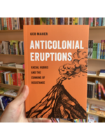 Geo Maher Anticolonial Eruptions : Racial Hubris and the Cunning of Resistance