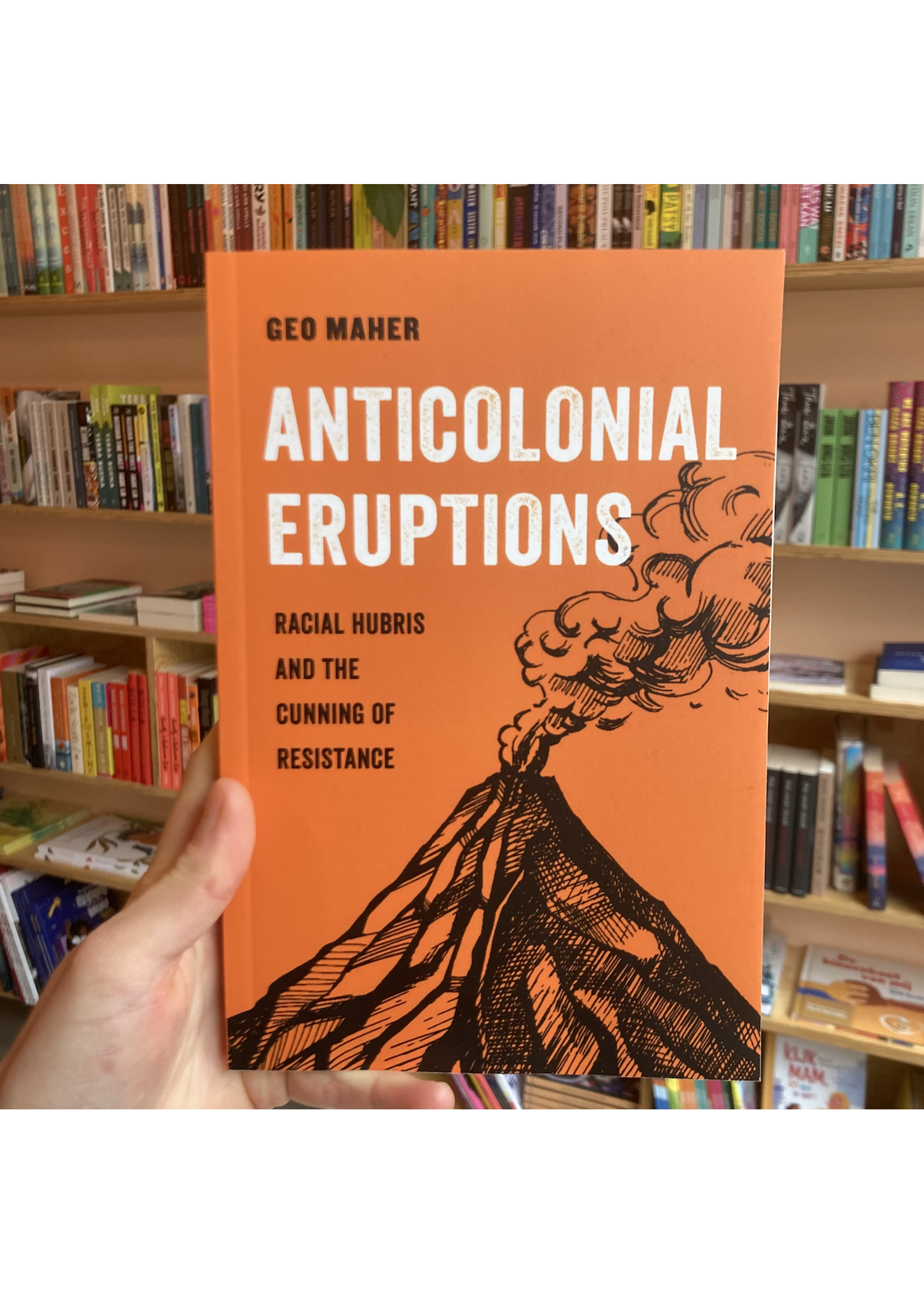 Geo Maher Anticolonial Eruptions : Racial Hubris and the Cunning of Resistance