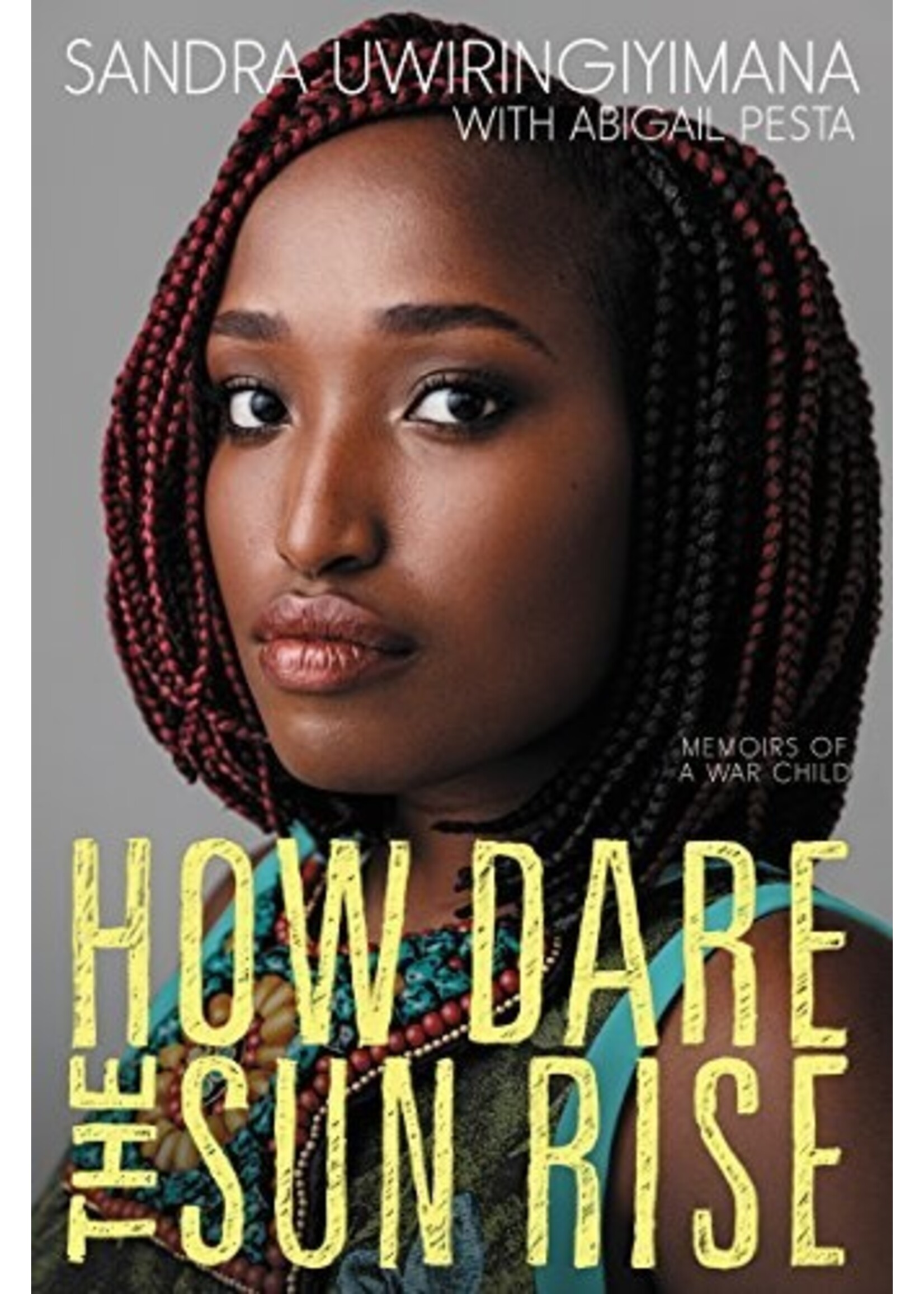 Sandra Uwirinigiyamana How Dare the Sun Rise : Memoirs of a War Child