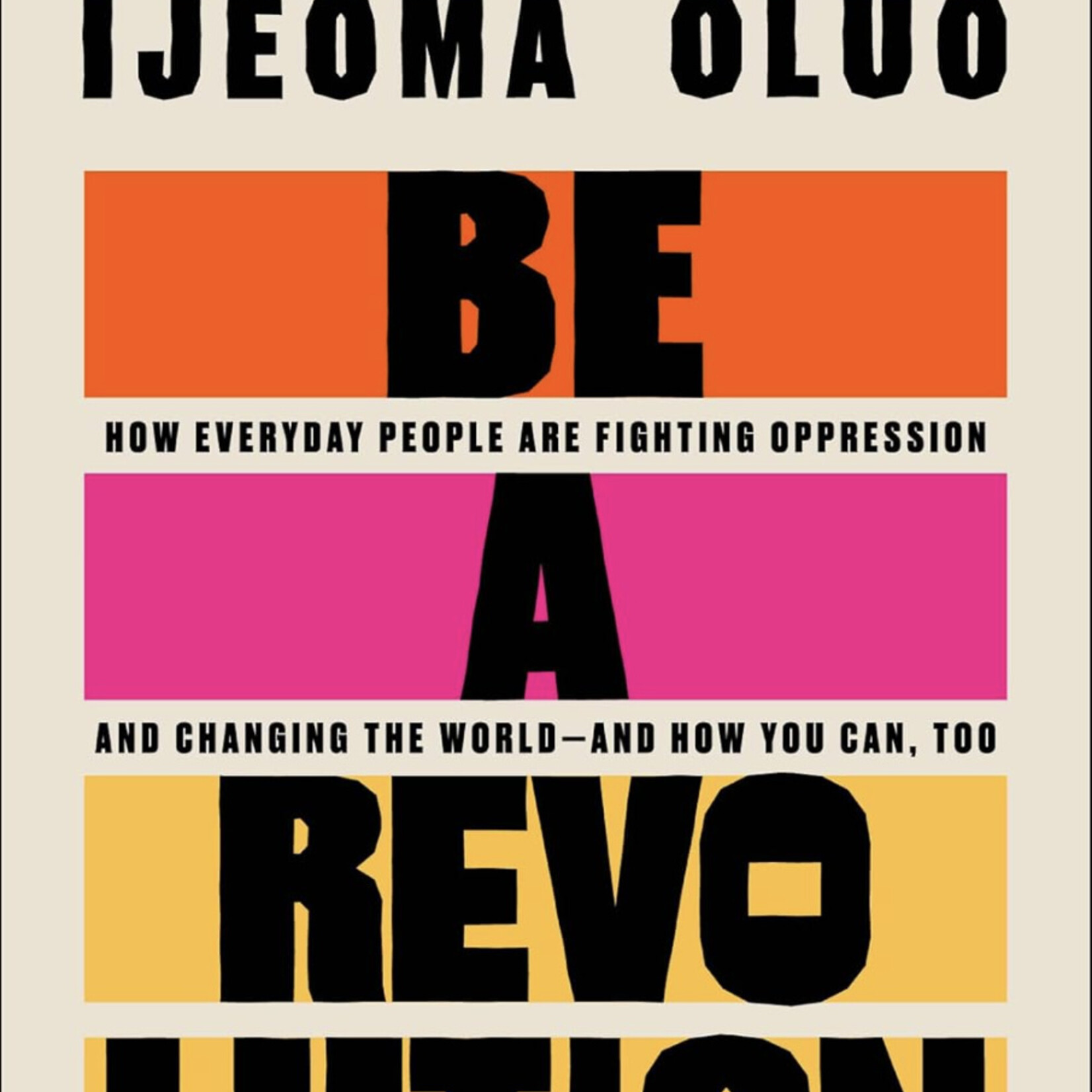 Ijeoma Oluo Be a Revolution : How Everyday People Are Fighting Oppression and Changing the World—and How You Can, Too