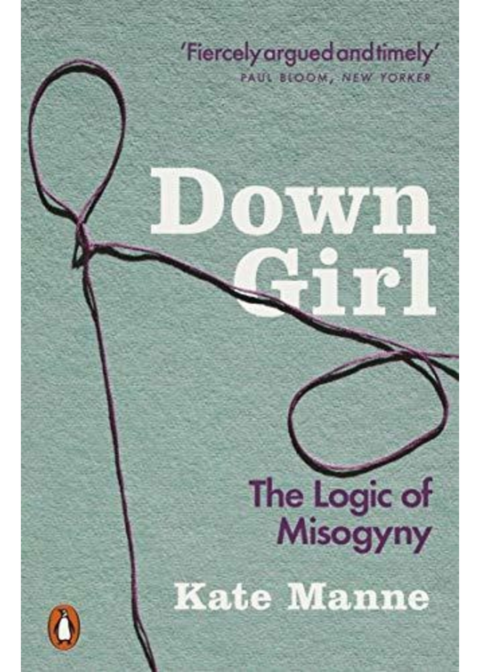 Kate Manne Down Girl : The Logic of Misogyny