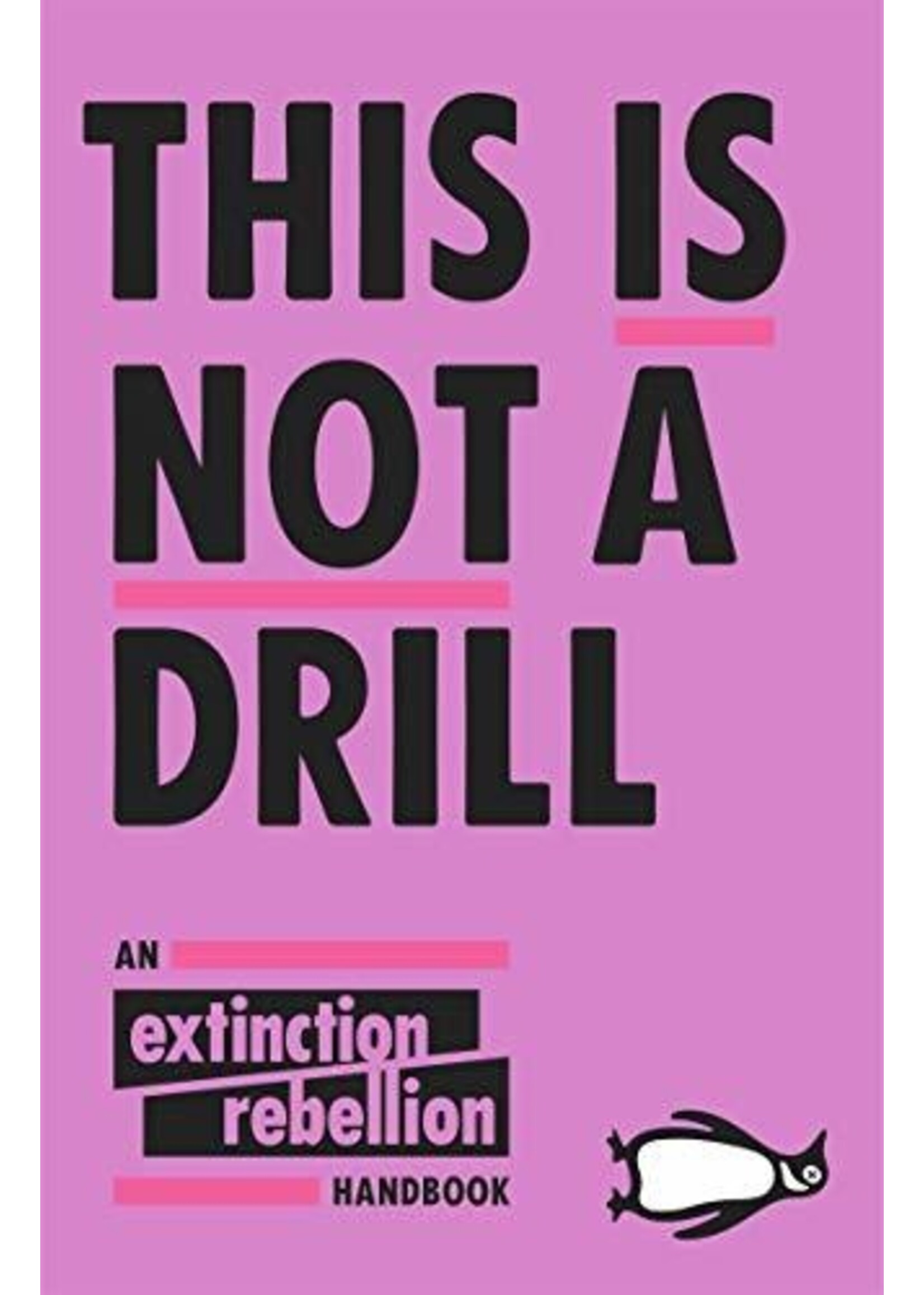 Extinction Rebelion This Is Not A Drill : An Extinction Rebellion Handbook