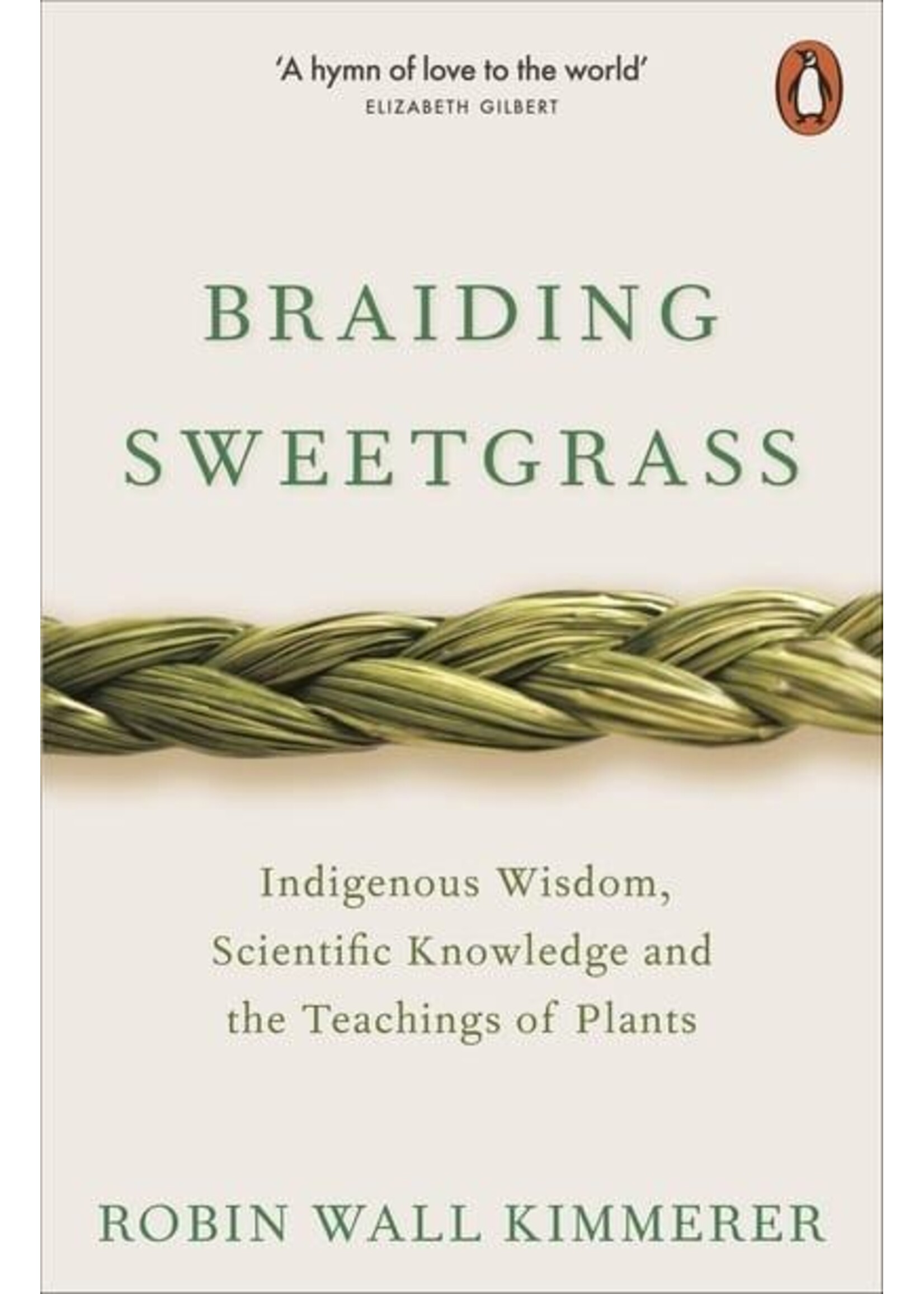 Robin Wall Kimmerer Braiding Sweetgrass : Indigenous Wisdom, Scientific Knowledge and the Teachings of Plants