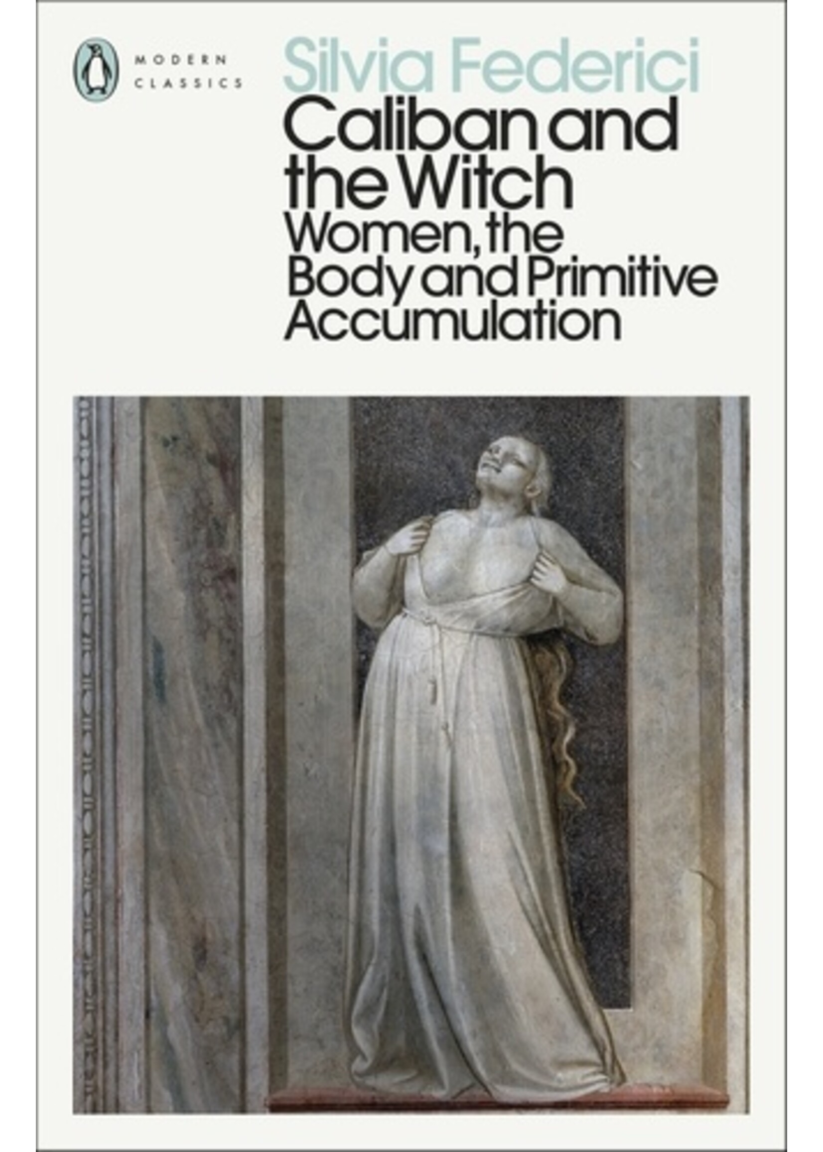 Silvia Federici Caliban and the Witch : Women, the Body and Primitive Accumulation