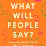 Sahaj Kaur Kohli But What Will People Say? : Navigating Mental Health, Identity, Love and Family Between Cultures
