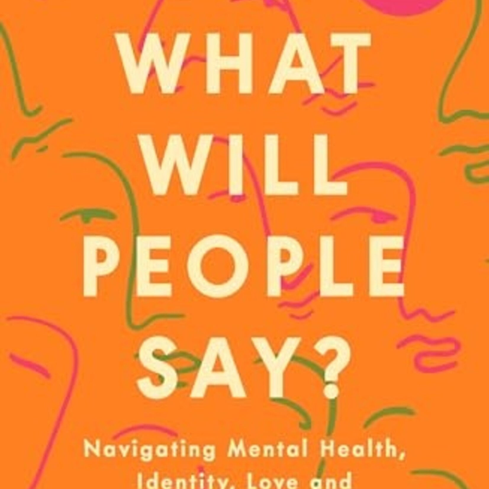 Sahaj Kaur Kohli But What Will People Say? : Navigating Mental Health, Identity, Love and Family Between Cultures