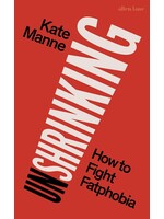 Kate Manne Unshrinking : How to Fight Fatphobia