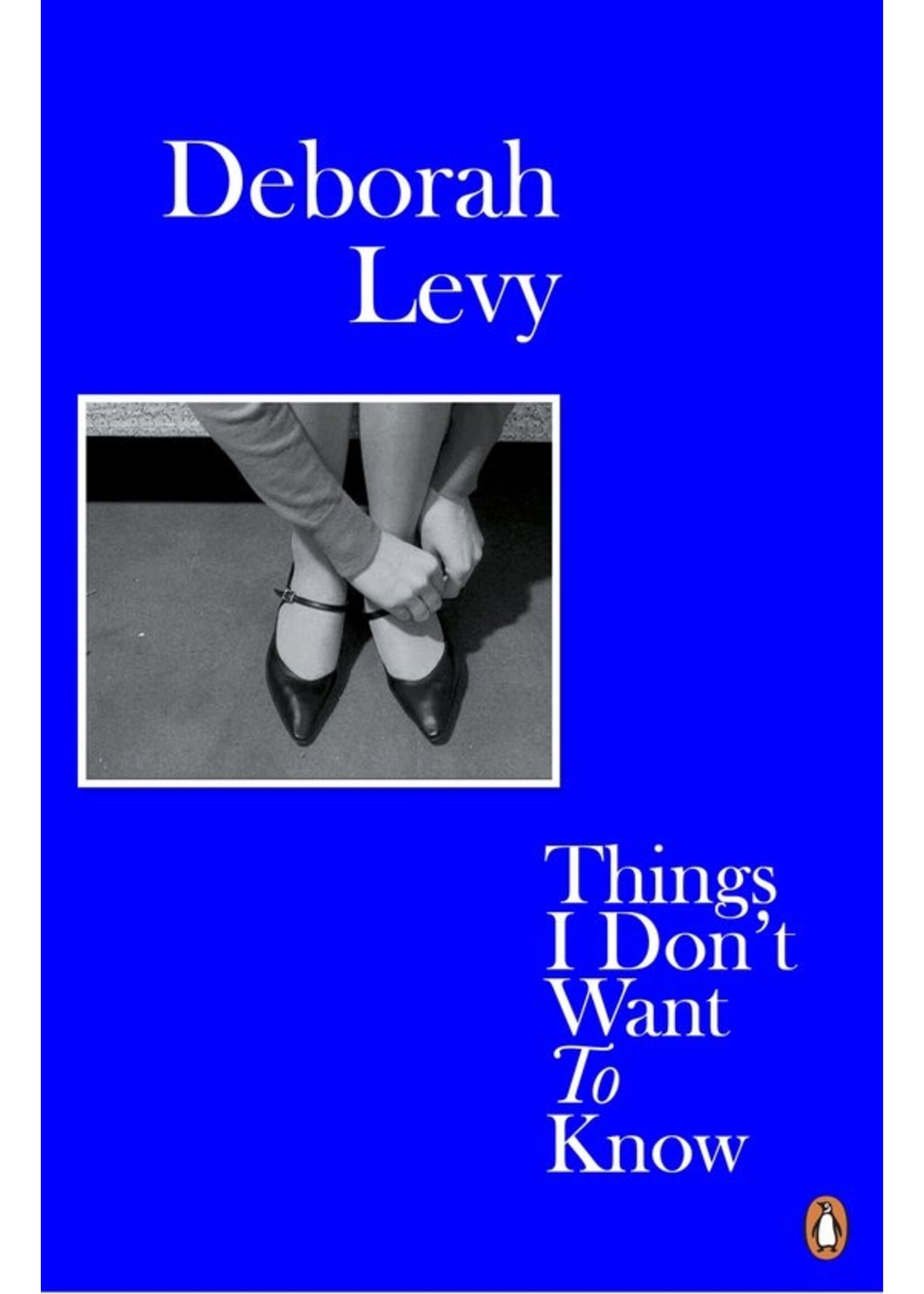 Deborah Levy Things I Don't Want to Know : Living Autobiography 1