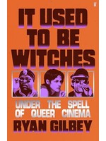 Ryan Gilbey It Used to be Witches : Under the Spell of Queer Cinema