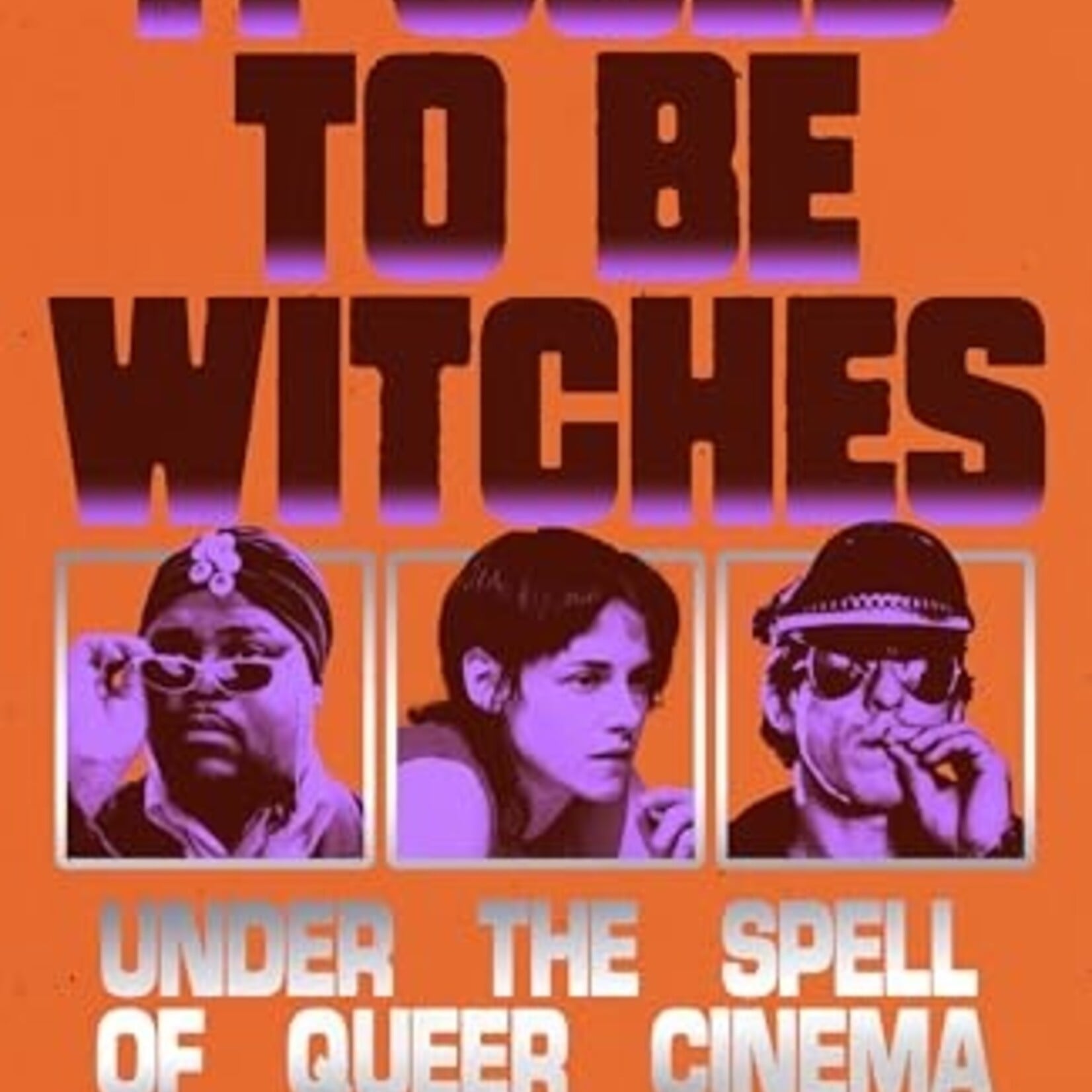 Ryan Gilbey It Used to be Witches : Under the Spell of Queer Cinema