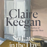 Claire Keegan So Late in the Day