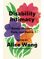 Alice Wong Disability Intimacy : Essays on Love, Care, and Desire