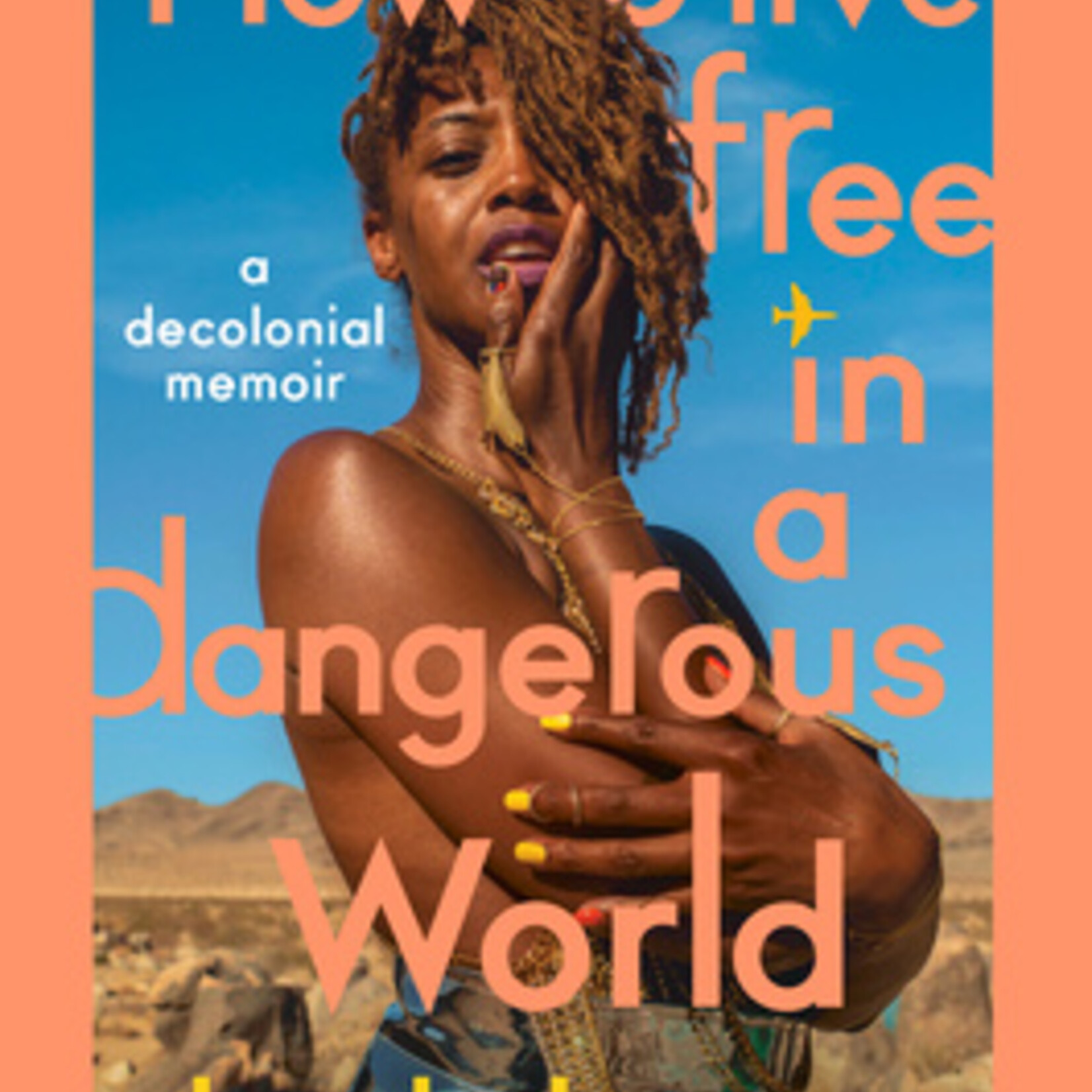 Shayla Lawson How To Live Free In A Dangerous World : A Decolonial Memoir