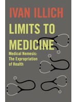 Ivan Illich Limits to Medicine : Medical Nemesis - The Expropriation of Health