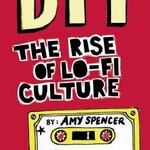 Amy Spencer DIY : The Rise of Lo-fi Culture